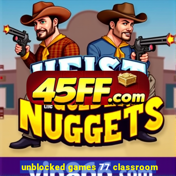 unblocked games 77 classroom